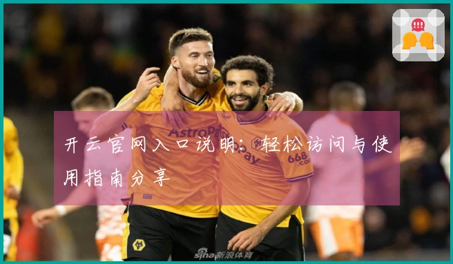 开云官网入口说明：轻松访问与使用指南分享